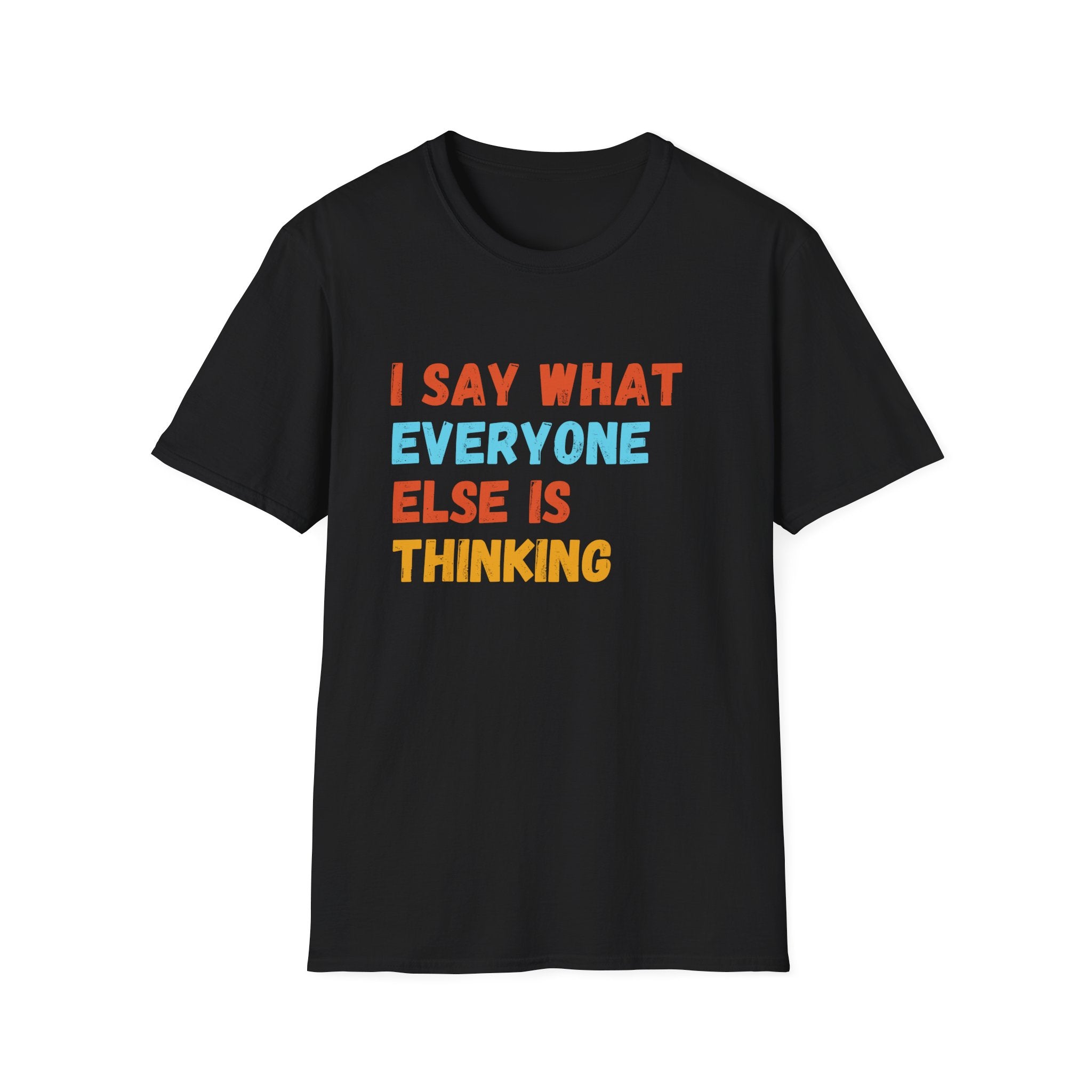 I Say What Everyone Else Is Thinking T-Shirt