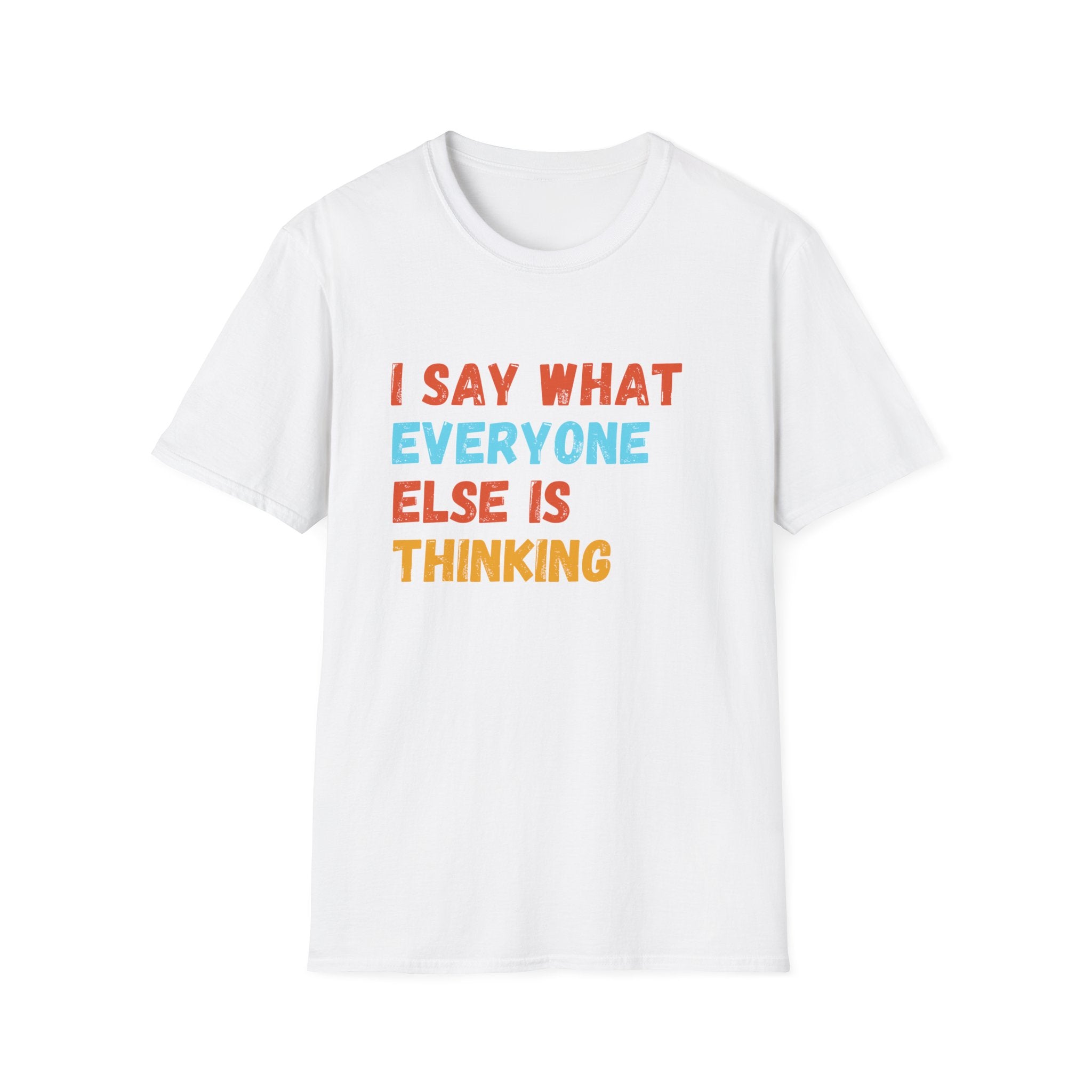 I Say What Everyone Else Is Thinking T-Shirt